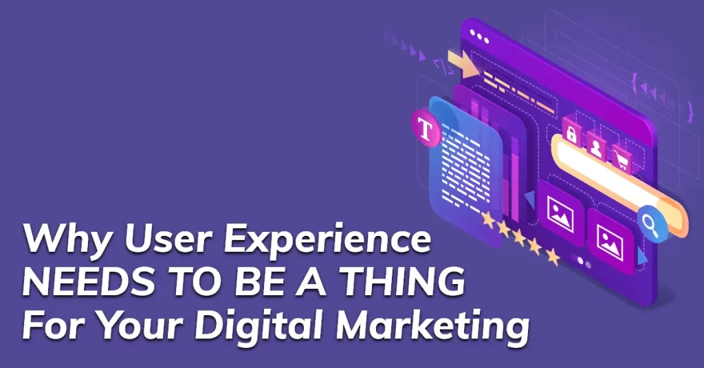 Why User Experience Needs To Be A Thing For Your Digital Marketing