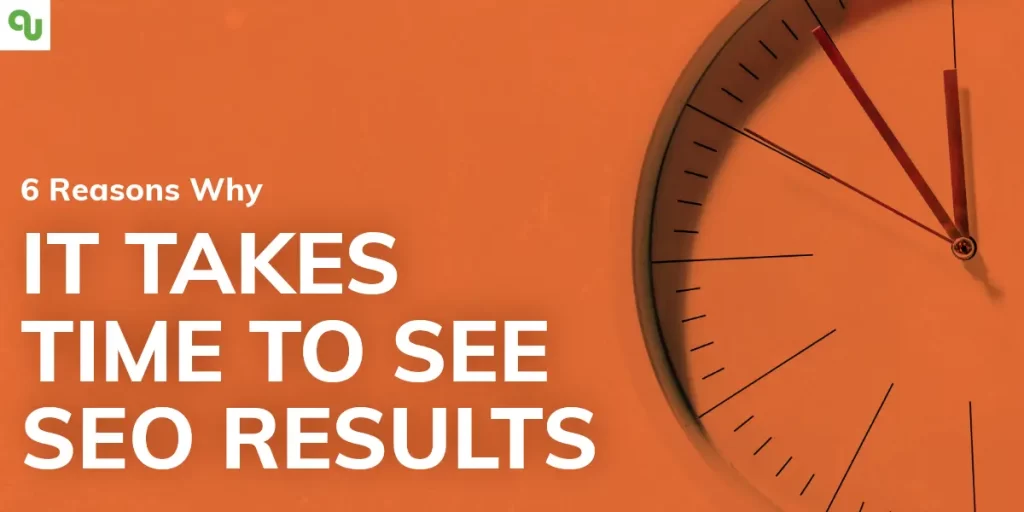 6 Reasons Why It Takes Time To See SEO Results