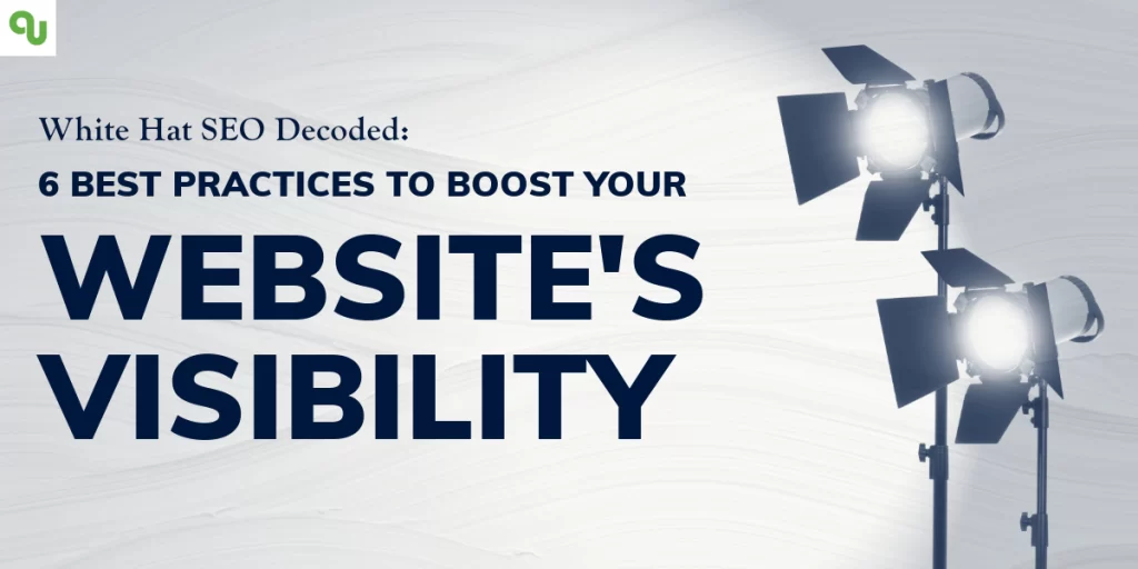 White Hat SEO Decoded: 6 Best Practices to Boost Your Website's Visibility