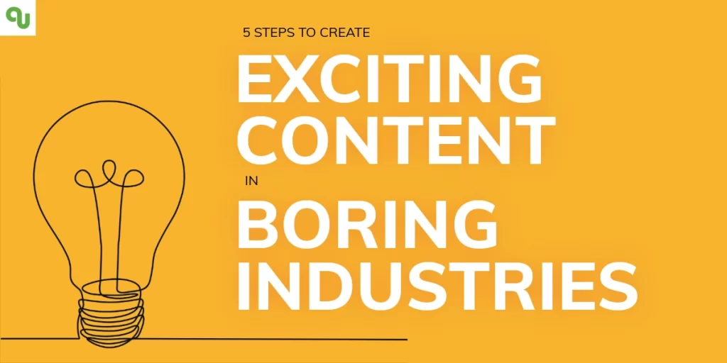 5 Steps to Create Exciting Content in Boring Industries